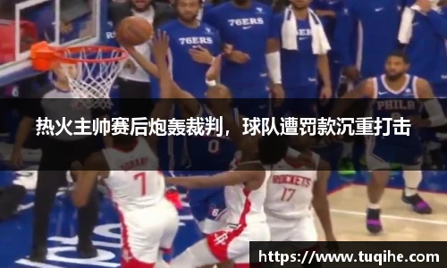 热火主帅赛后炮轰裁判，球队遭罚款沉重打击