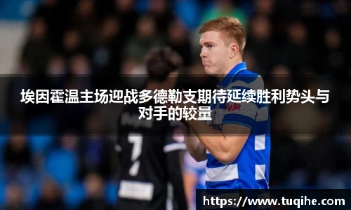 埃因霍温主场迎战多德勒支期待延续胜利势头与对手的较量