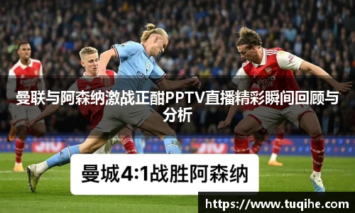 曼联与阿森纳激战正酣PPTV直播精彩瞬间回顾与分析
