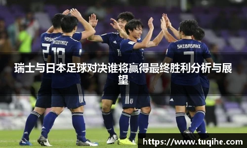 瑞士与日本足球对决谁将赢得最终胜利分析与展望